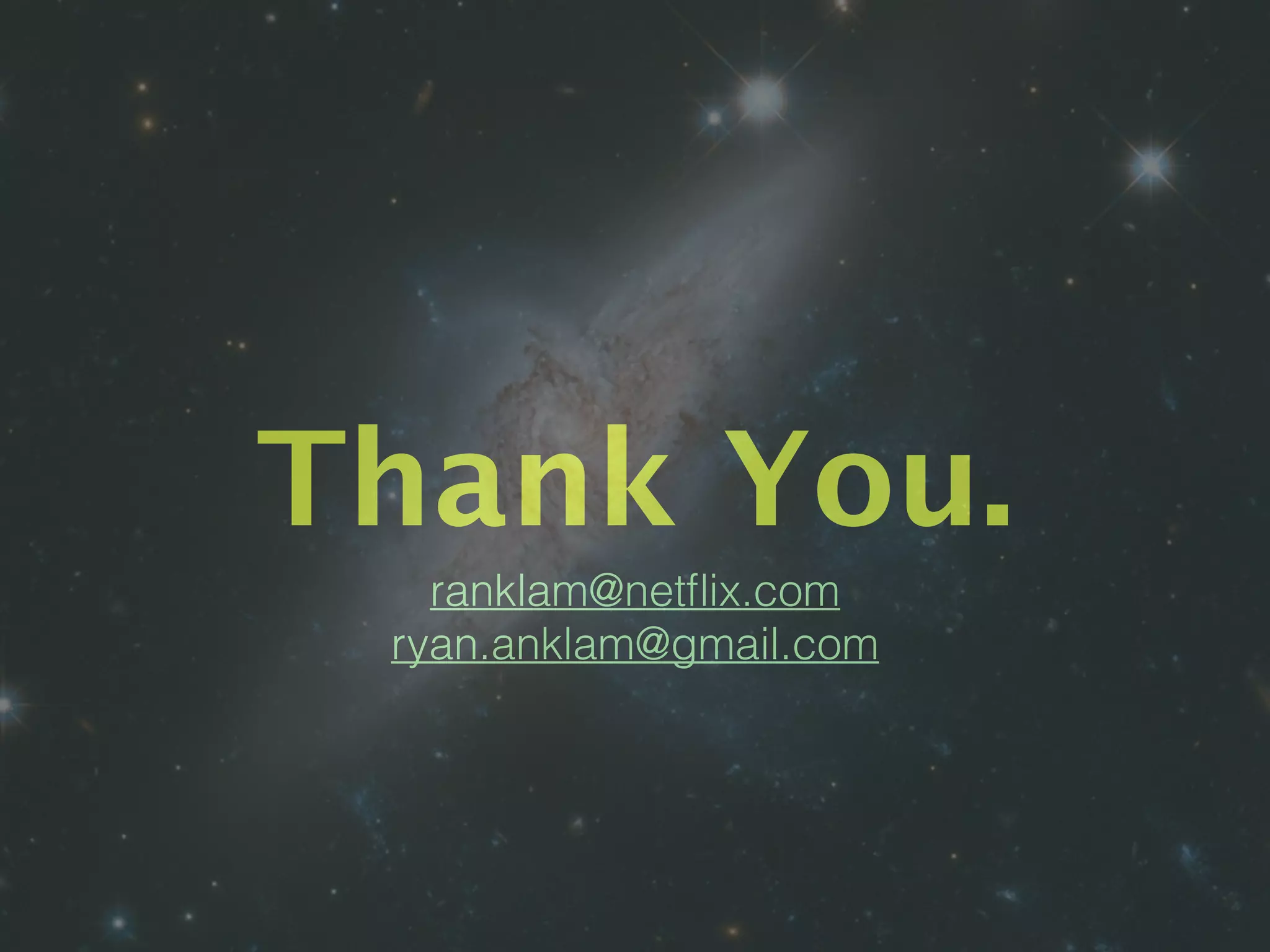 Thank You.
ranklam@netﬂix.com
ryan.anklam@gmail.com
 