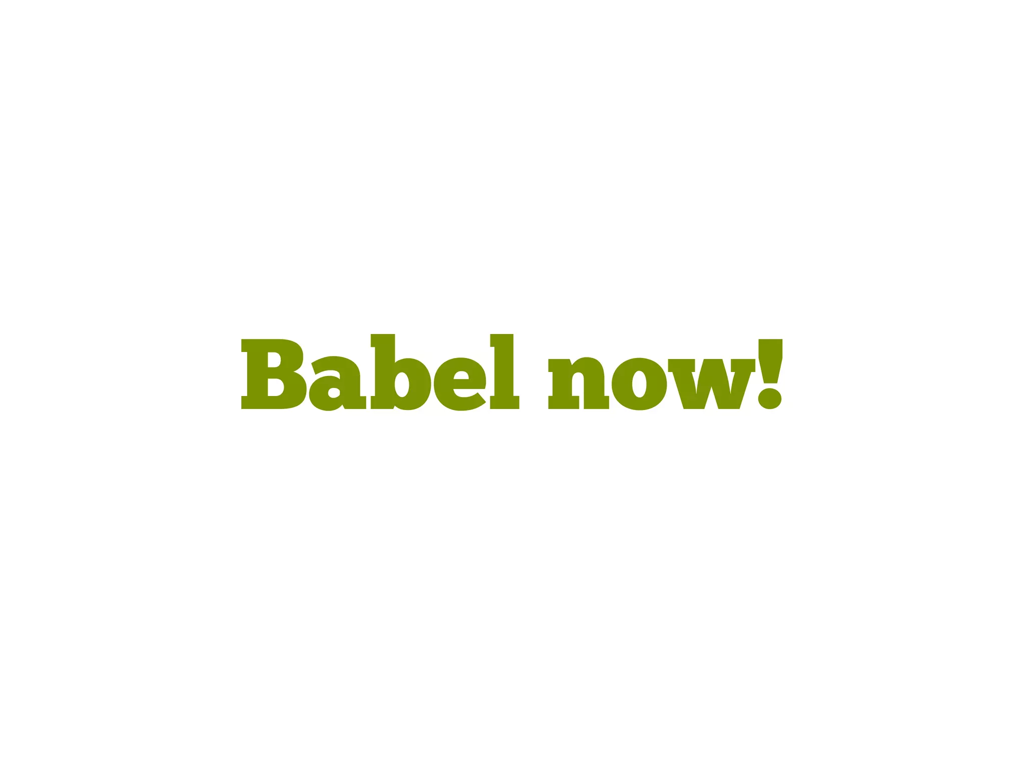 Babel now!
 