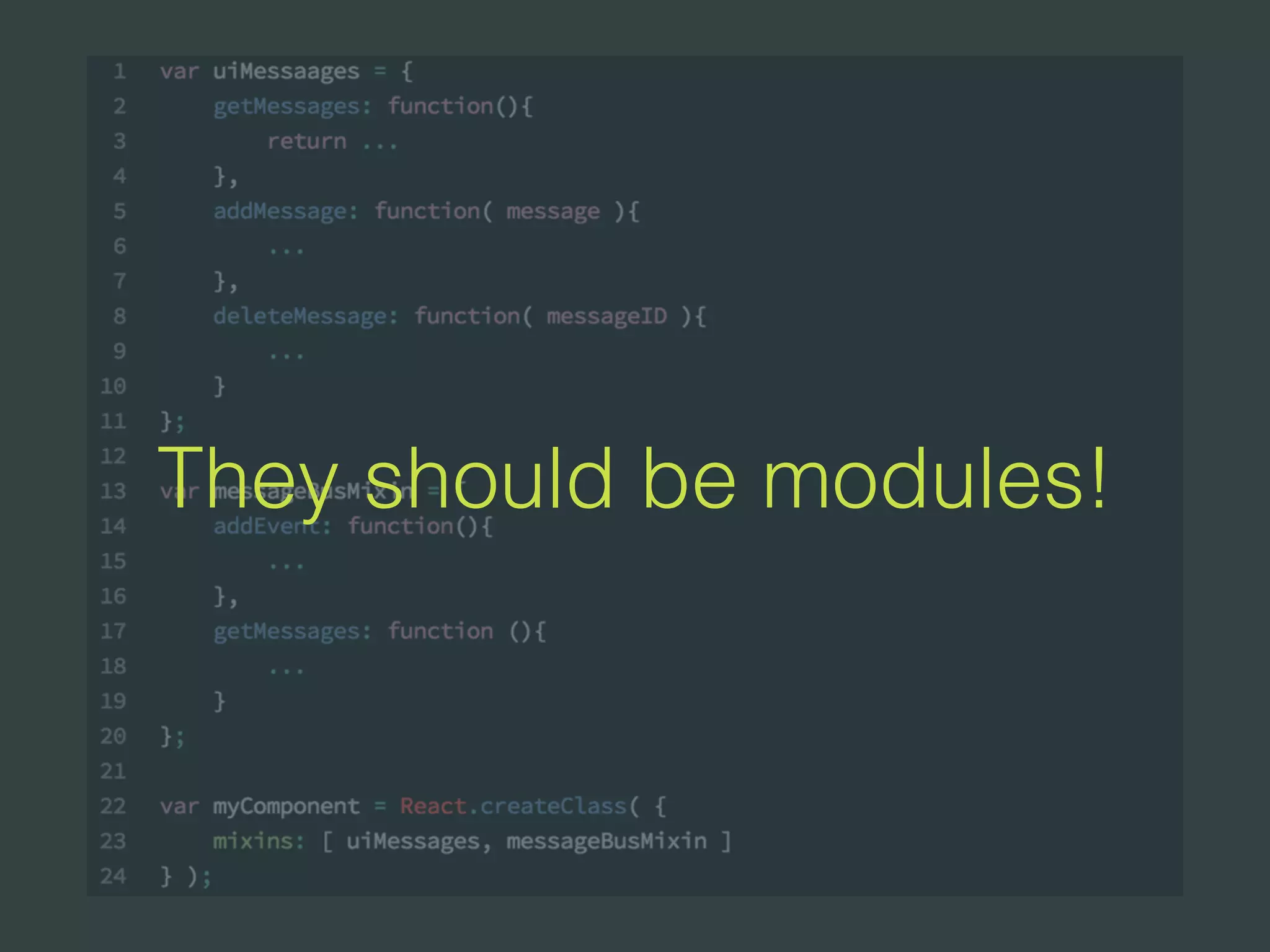 They should be modules!
 