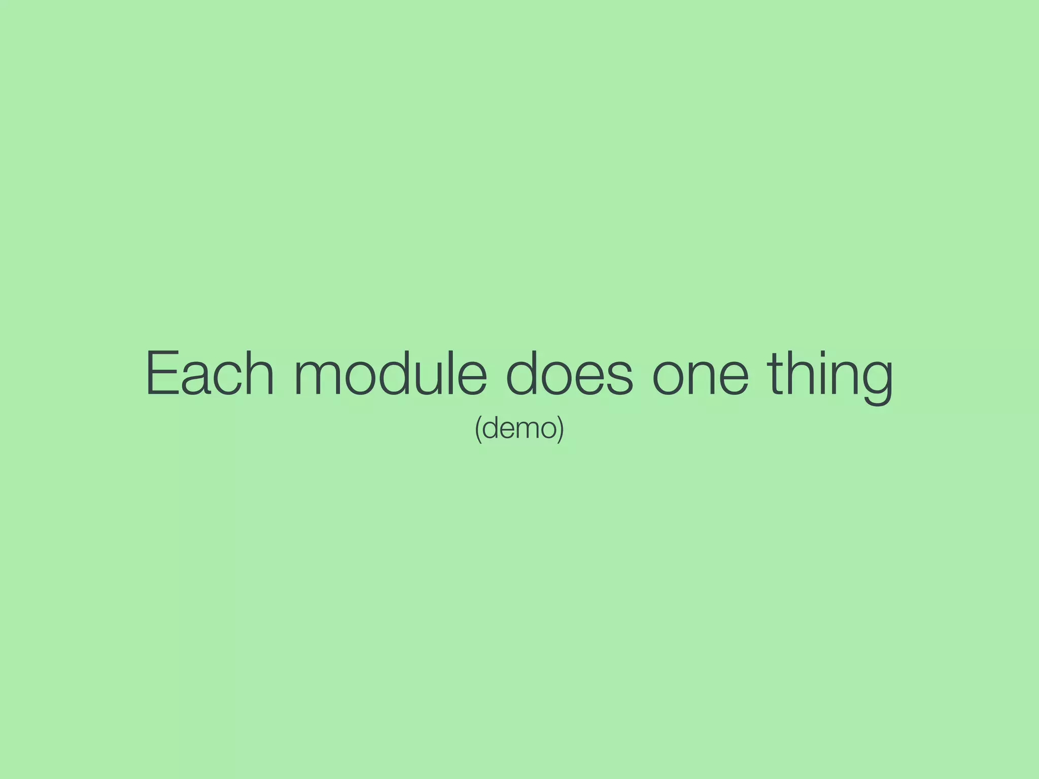 Each module does one thing
(demo)
 