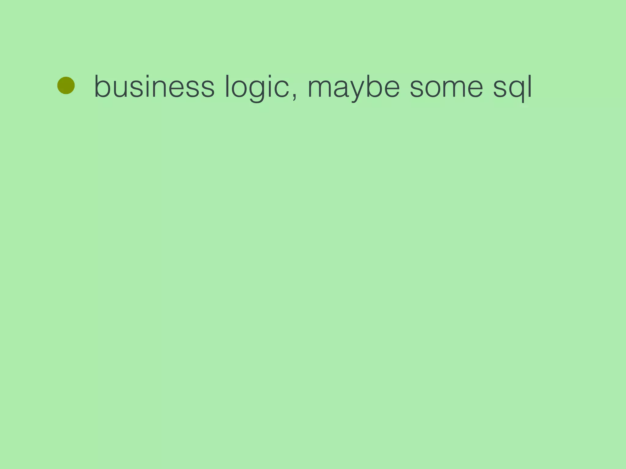 business logic, maybe some sql
 