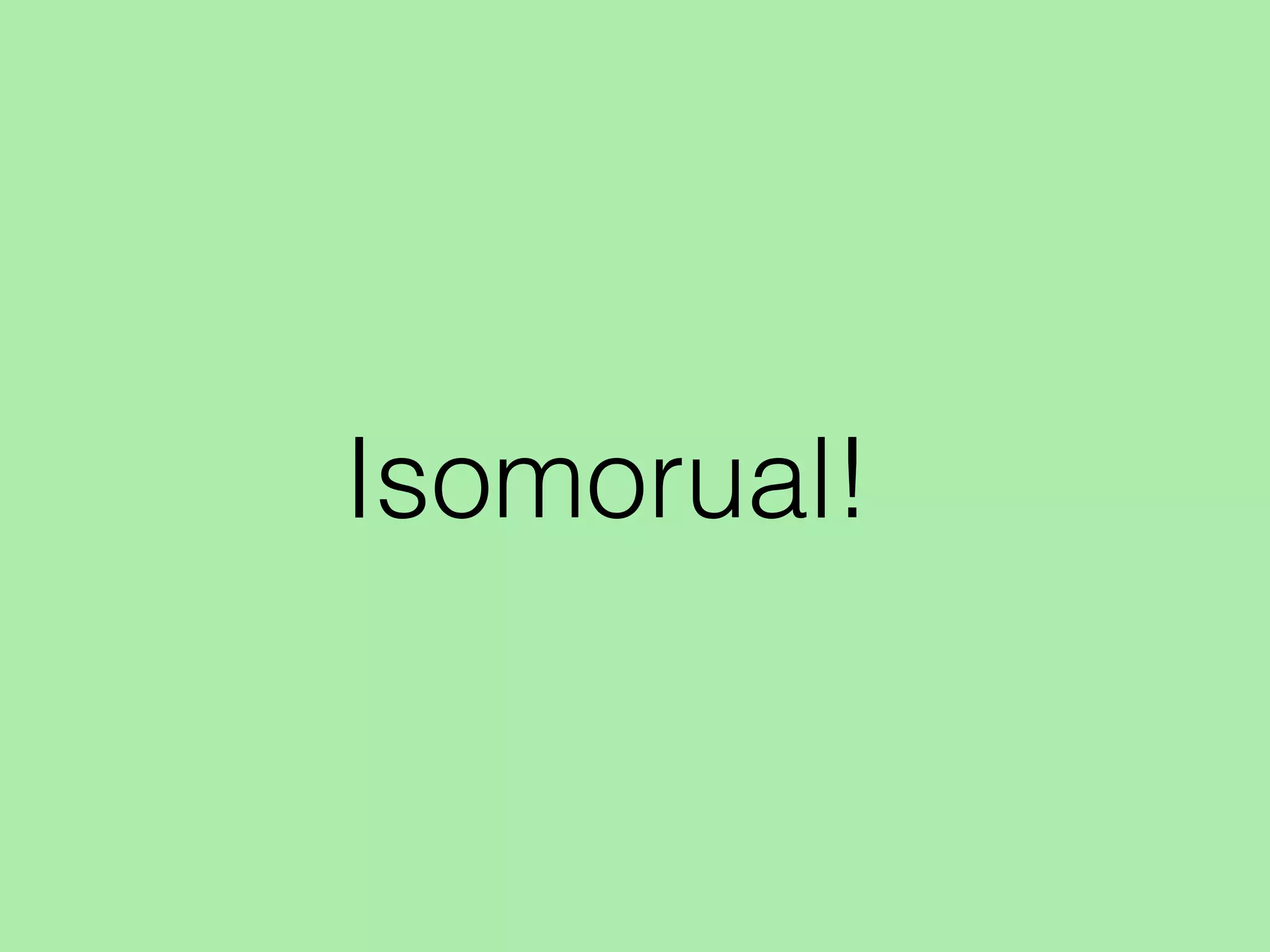 Isomorual!
 