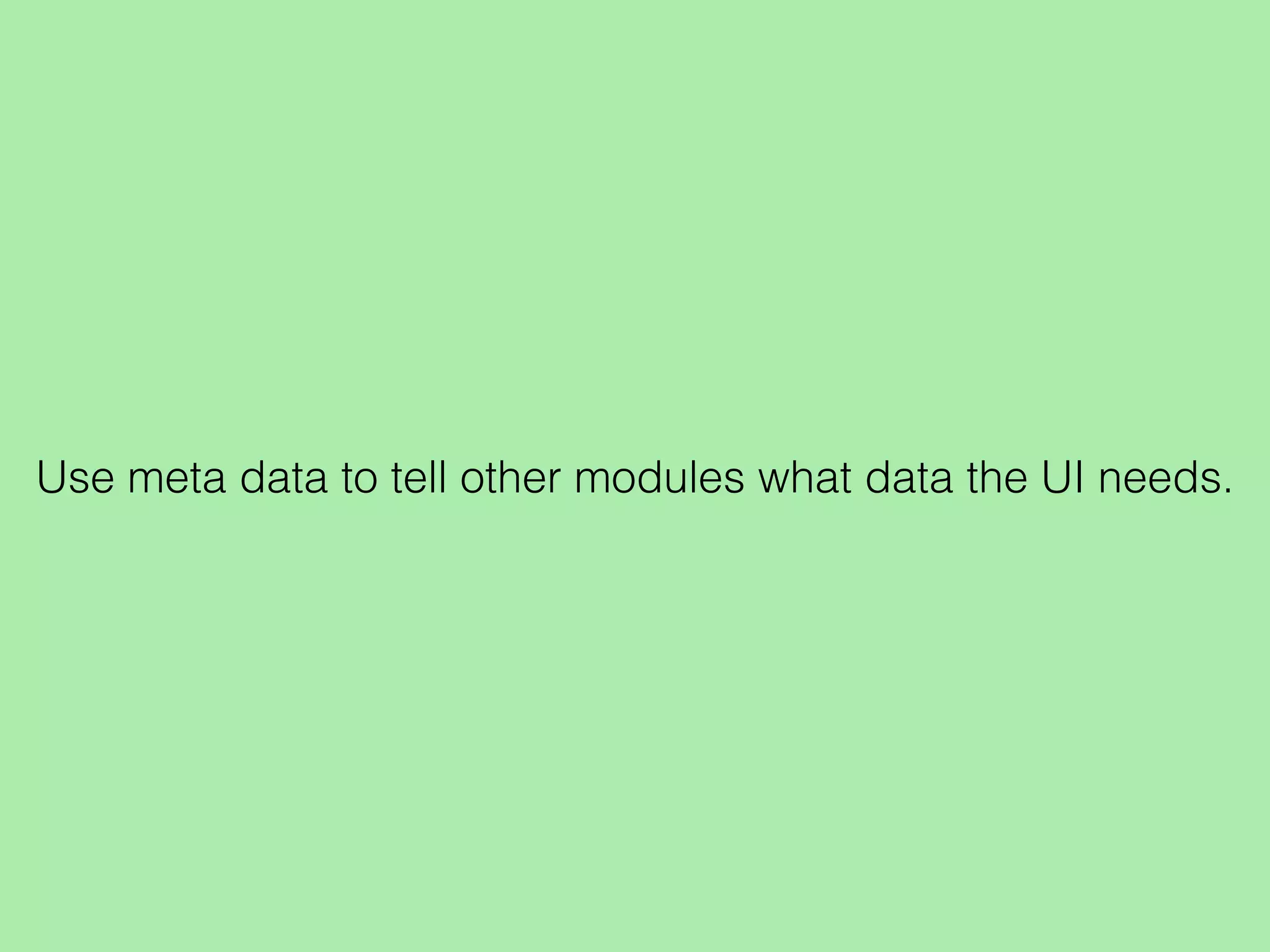 Use meta data to tell other modules what data the UI needs.
 