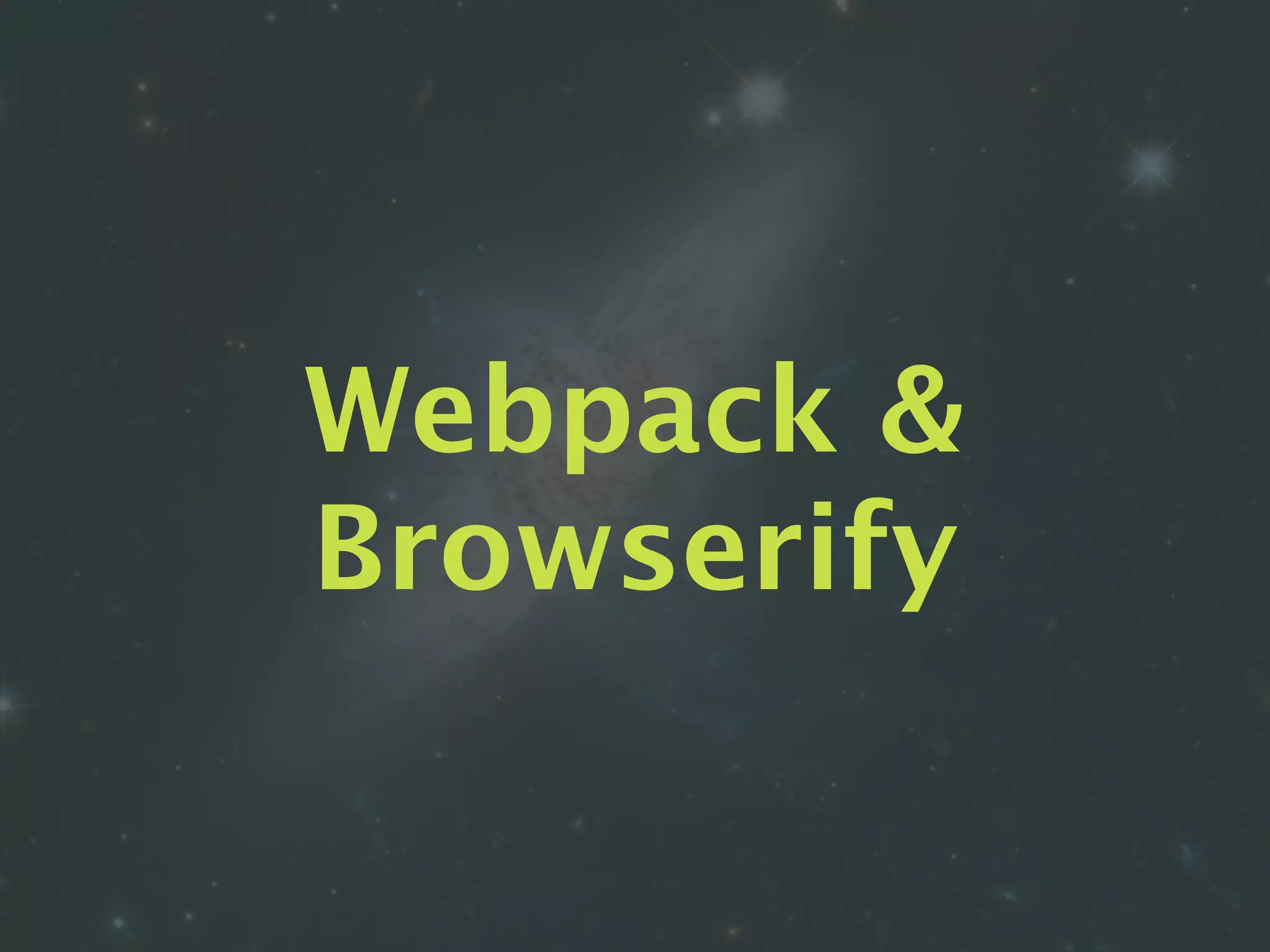 Webpack &
Browserify
 