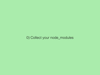 0) Collect your node_modules
 