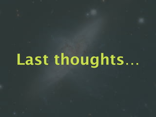 Last thoughts…
 