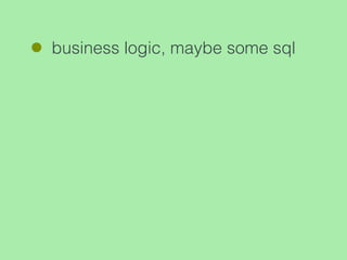 business logic, maybe some sql
 