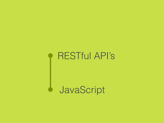 RESTful API’s
JavaScript
 