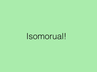 Isomorual!
 