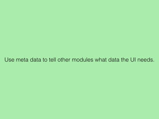 Use meta data to tell other modules what data the UI needs.
 