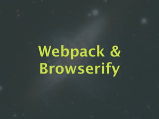 Webpack &
Browserify
 