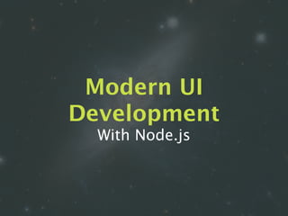 Modern UI
Development
With Node.js
 