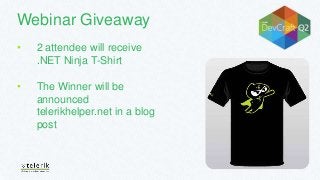 Webinar Giveaway
• 2 attendee will receive
.NET Ninja T-Shirt
• The Winner will be
announced
telerikhelper.net in a blog
post
 