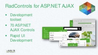 RadControls for ASP.NET AJAX
 Development
toolset
 70 ASP.NET
AJAX Controls
 Rapid UI
Development
 