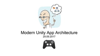 Modern Unity App Architecture
29.09.2017
 