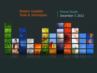 Modern Usability     Firecat Studio
Tools & Techniques   December 7, 2012
 