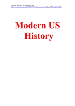 Modern US History by Haytham Al Fiqi
https://www.amazon.com/dp/1979740143/ref=cm_sw_r_tw_dp_U_x_Yk5EAb2CNDQ4K
Modern US
History
 