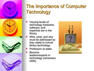 The Importance of Computer
Technology
   Varying levels of
    technology hardware,
    software, and
    expertise are i...