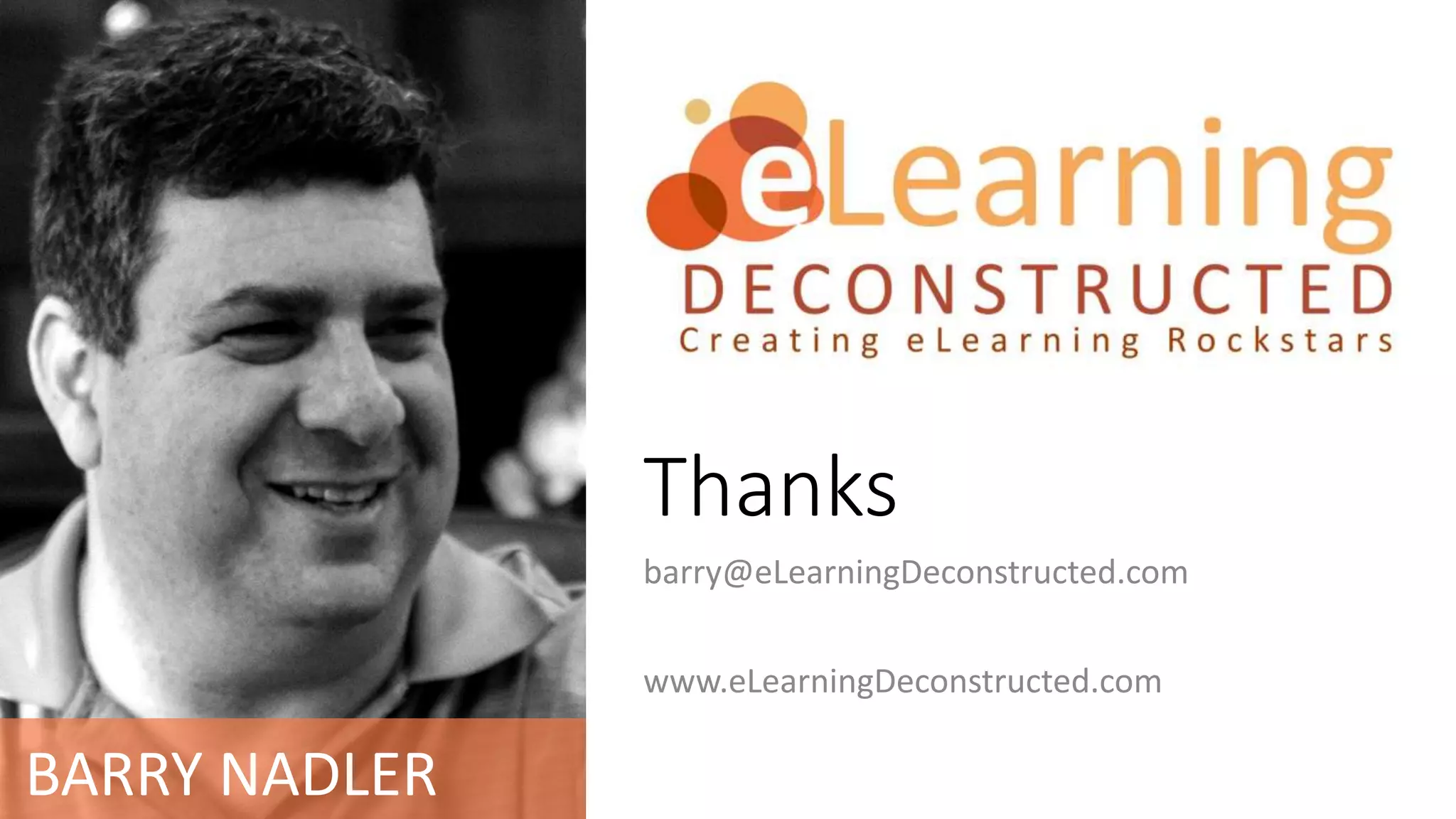 Thanks
barry@eLearningDeconstructed.com
www.eLearningDeconstructed.com
BARRY NADLER
 