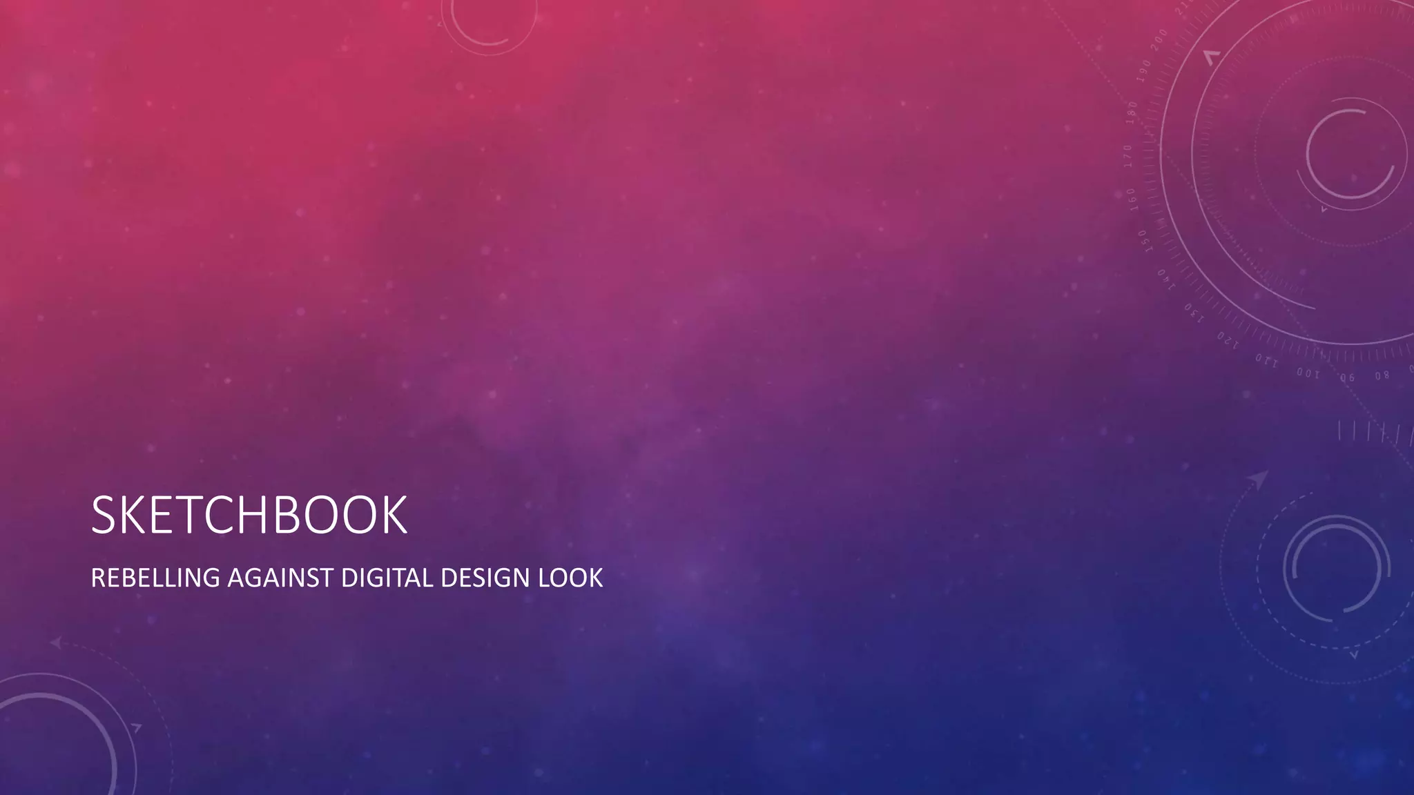 SKETCHBOOK
REBELLING AGAINST DIGITAL DESIGN LOOK
 