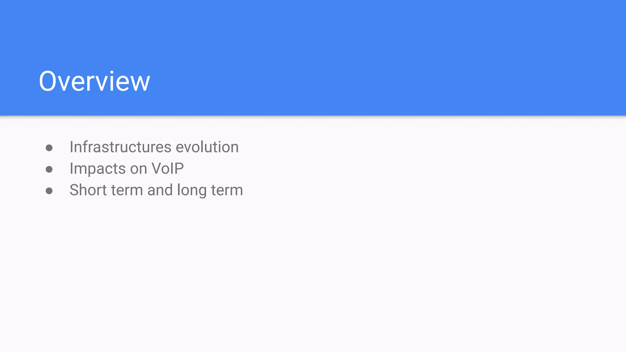 Overview
● Infrastructures evolution
● Impacts on VoIP
● Short term and long term
 