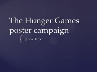 {
The Hunger Games
poster campaign
By Erin Harper
 