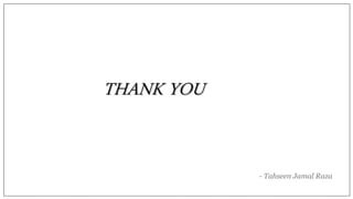 THANK YOU
- Tahseen Jamal Raza
 