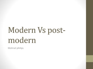 Modern Vs post-
modern
Mohrail philips
 