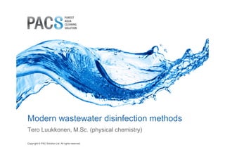 Modern wastewater disinfection methods 
Tero Luukkonen, M.Sc. (physical chemistry) 
Copyright © PAC-Solution Ltd. All rights reserved. 
 