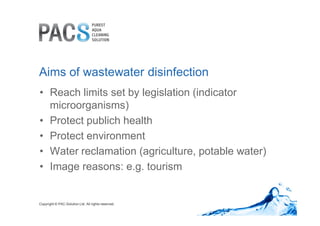 Aims of wastewater disinfection 
• Reach limits set by legislation (indicator 
microorganisms) 
• Protect publich health 
...