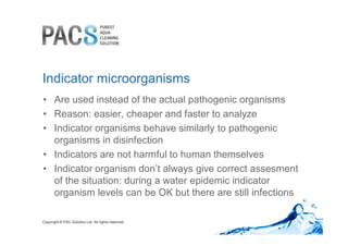 Indicator microorganisms 
• Are used instead of the actual pathogenic organisms 
• Reason: easier, cheaper and faster to a...