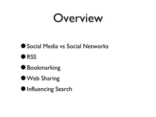 Overview Social Media vs Social Networks RSS  Bookmarking Web Sharing Influencing Search 