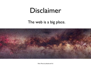 Disclaimer The web is a big place. Flickr Photo by blueforce4116 