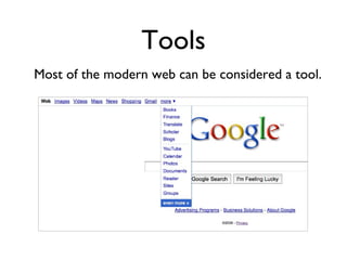 Tools Most of the modern web can be considered a tool. 