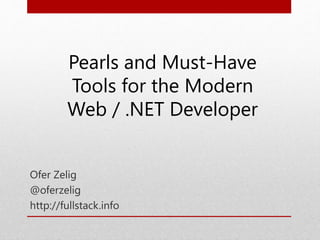 Ofer Zelig
@oferzelig
http://fullstack.info
Pearls and Must-Have
Tools for the Modern
Web / .NET Developer
 