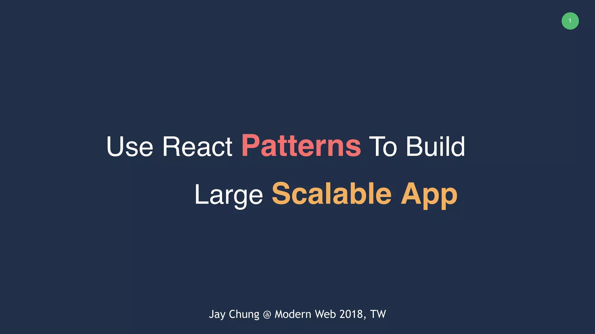 1 Use React Patterns To Build Large Scalable App Jay Chung @ Modern Web 2018, TW 