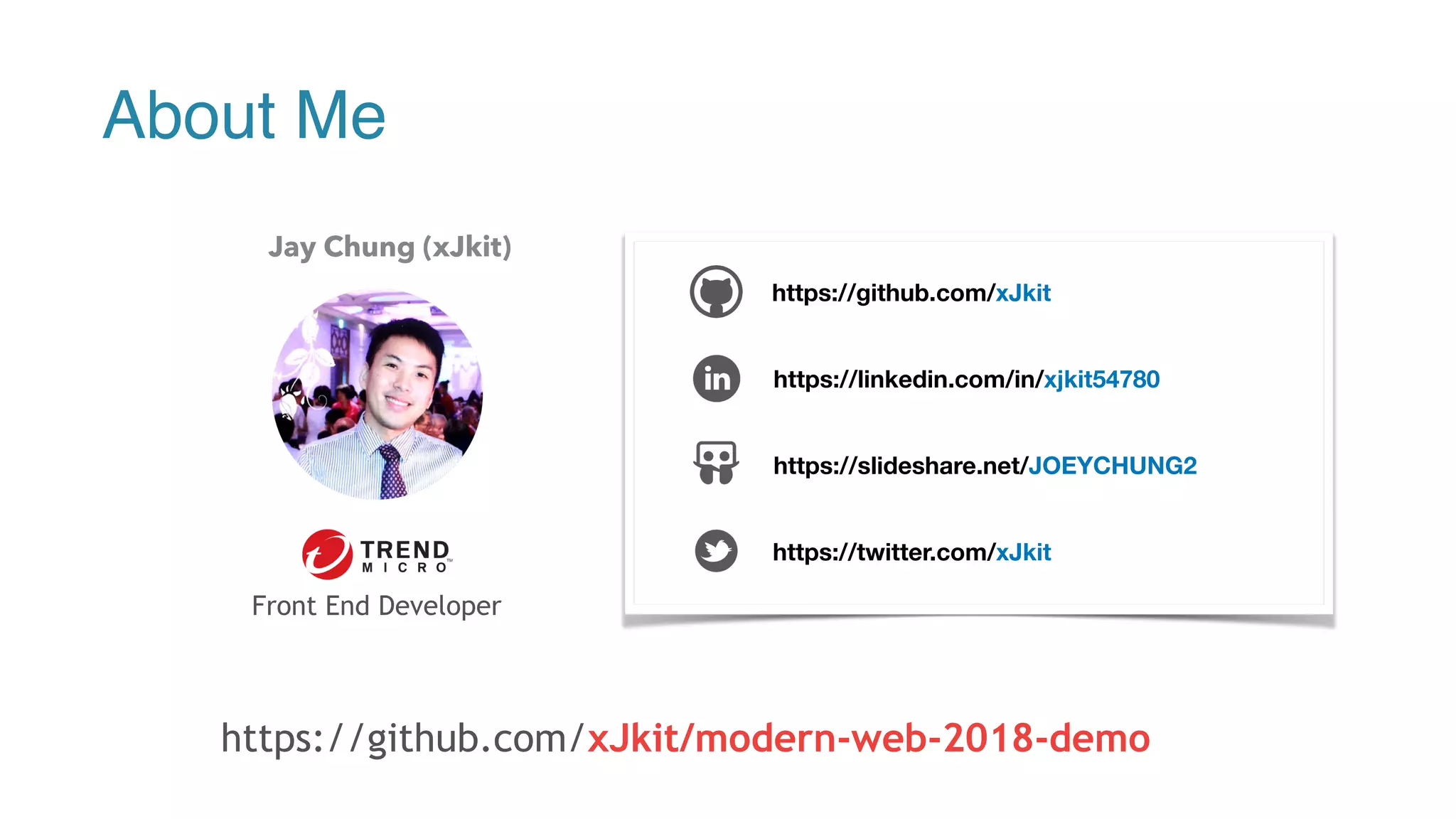 Jay Chung (xJkit) https://github.com/xJkit https://linkedin.com/in/xjkit54780 https://slideshare.net/JOEYCHUNG2 https://twitter.com/xJkit About Me Front End Developer https://github.com/xJkit/modern-web-2018-demo 