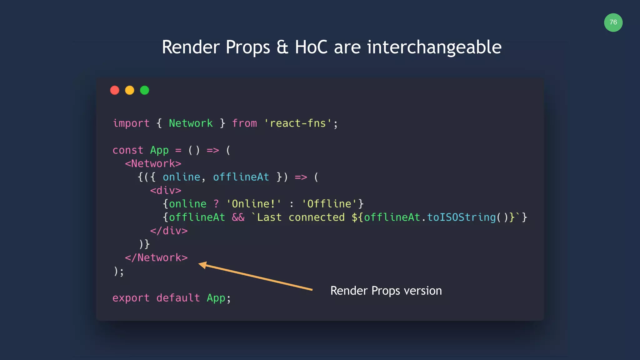 76 Render Props & HoC are interchangeable Render Props version 
