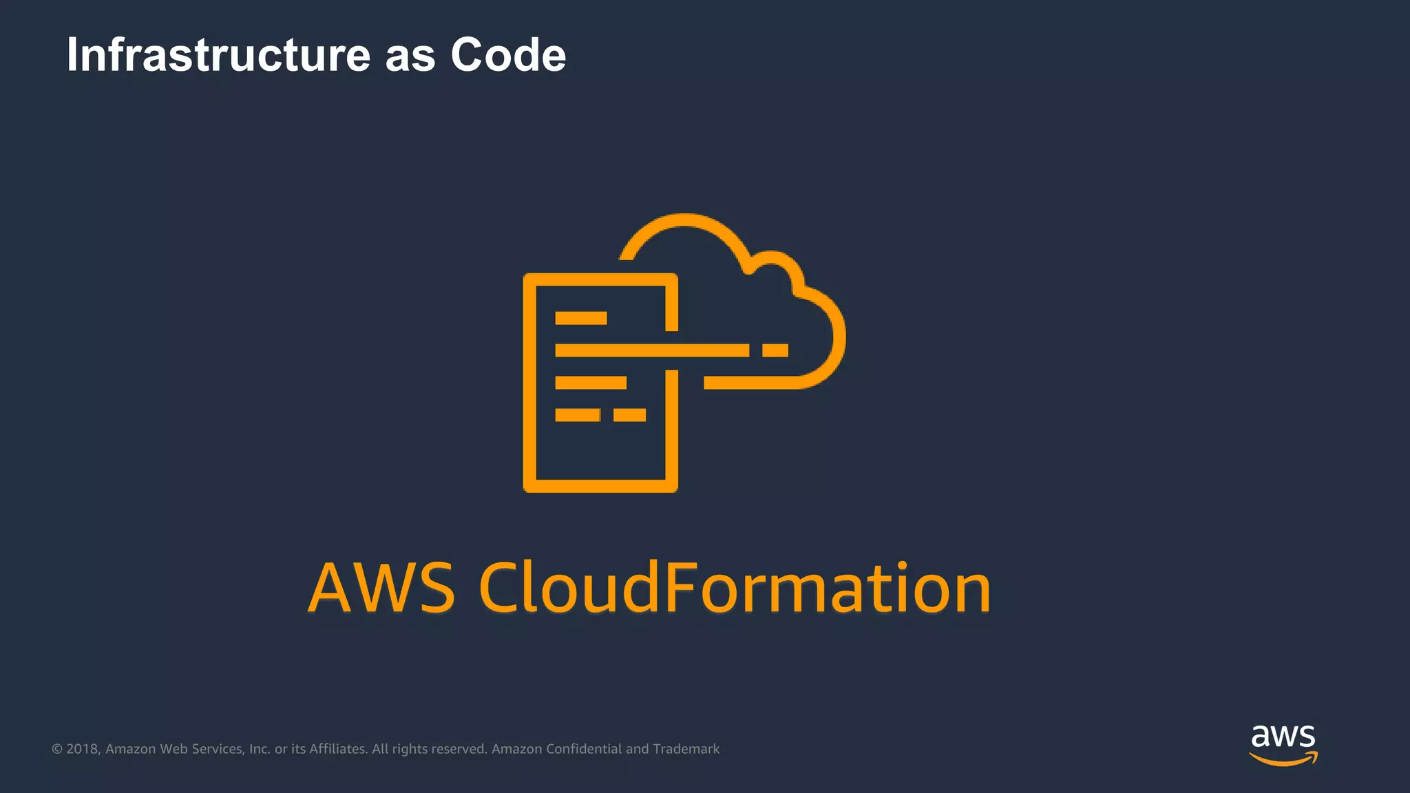 © 2018, Amazon Web Services, Inc. or its Affiliates. All rights reserved. Amazon Confidential and Trademark
Infrastructure as Code
AWS CloudFormation
 
