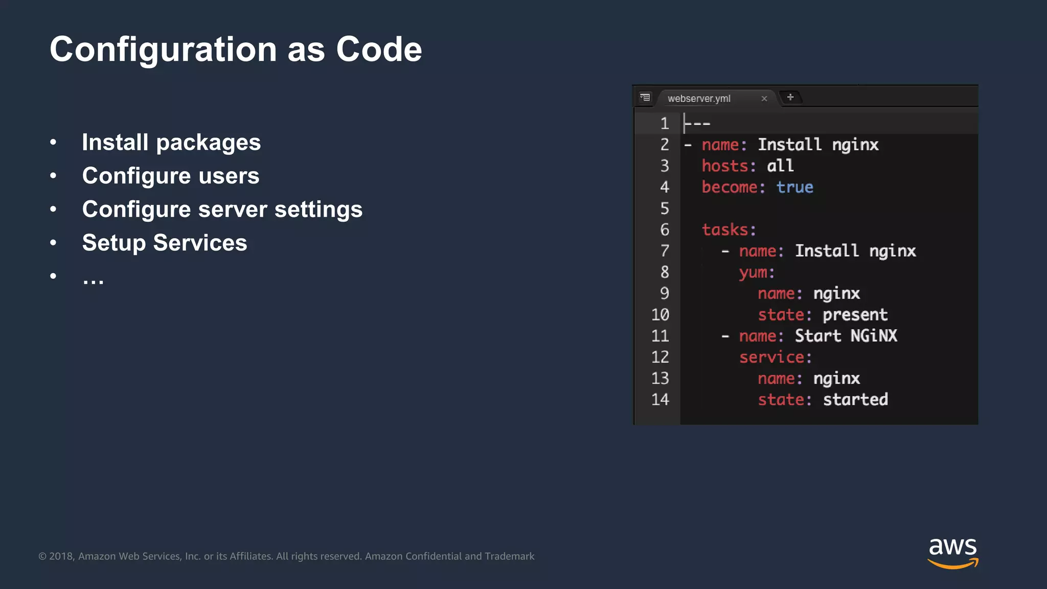 © 2018, Amazon Web Services, Inc. or its Affiliates. All rights reserved. Amazon Confidential and Trademark
Configuration as Code
• Install packages
• Configure users
• Configure server settings
• Setup Services
• …
 