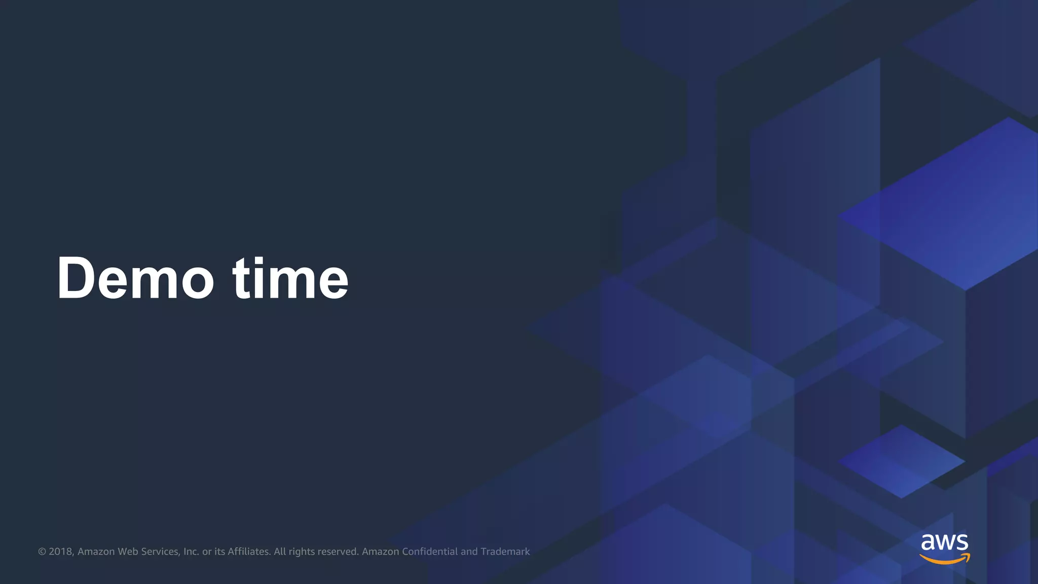 © 2018, Amazon Web Services, Inc. or its Affiliates. All rights reserved. Amazon Confidential and Trademark
Demo time
 