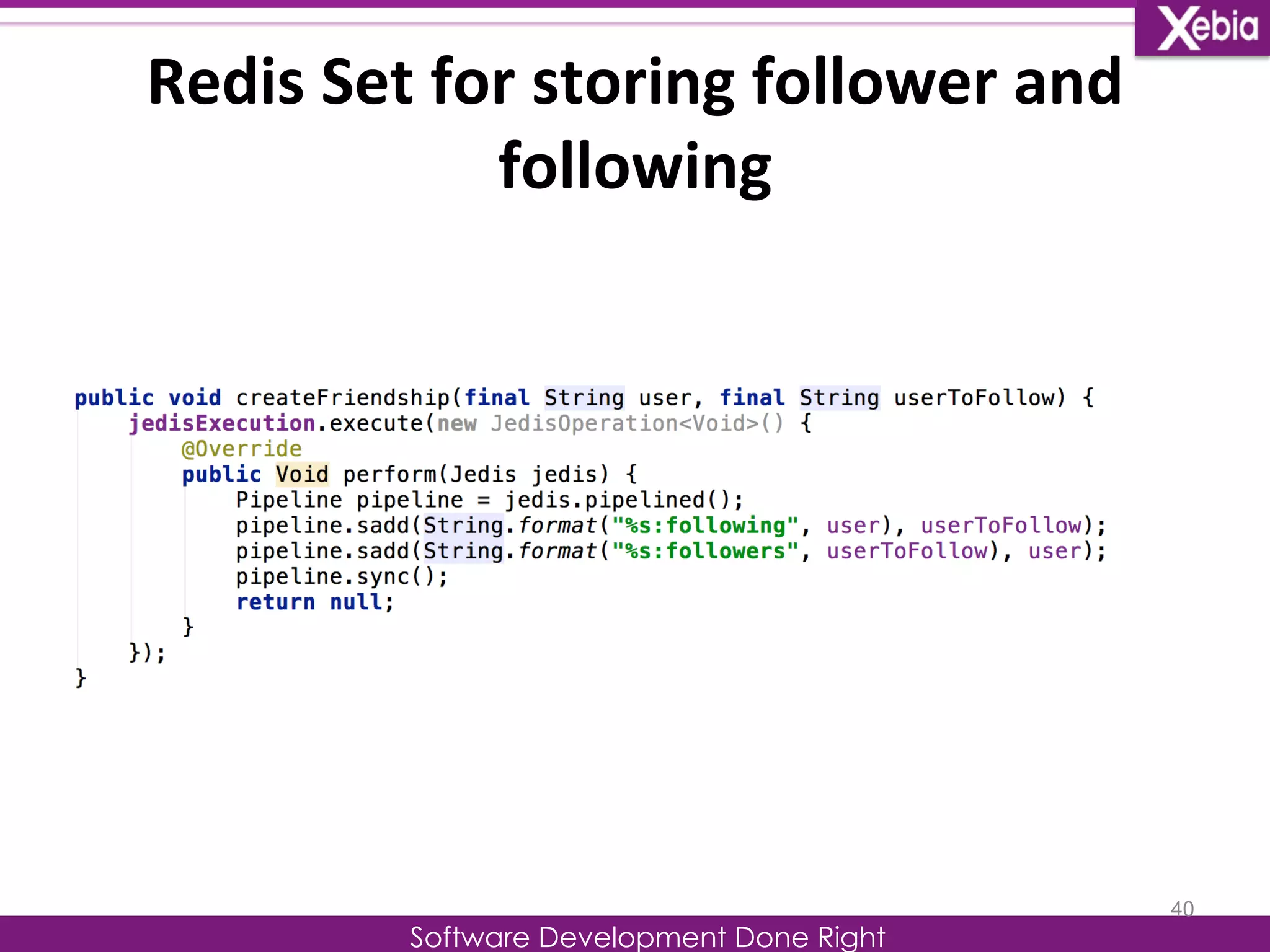 Redis 
Set 
for 
storing 
follower 
and 
following 
Software Development Done Right 
40 
 
