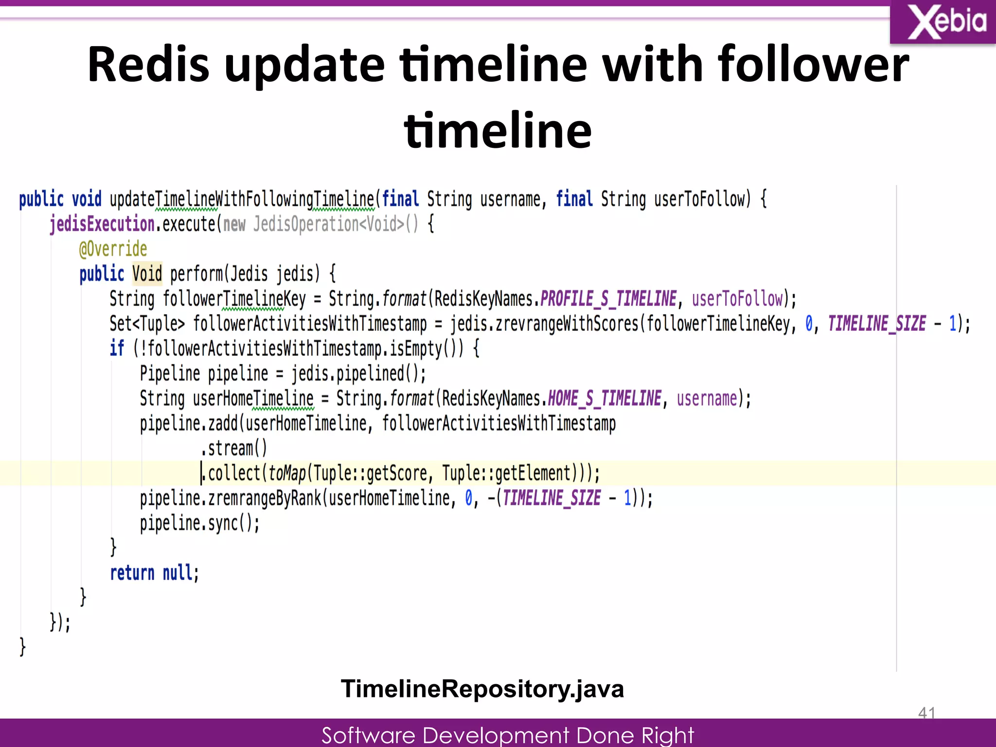 Redis 
update 
0meline 
with 
follower 
0meline 
Software Development Done Right 
41 
TimelineRepository.java 
 