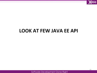 LOOK 
AT 
FEW 
JAVA 
EE 
API 
Software Development Done Right 
15 
 