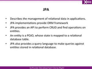 JPA 
Software Development Done Right 
• Describes 
the 
management 
of 
rela0onal 
data 
in 
applica0ons. 
• JPA 
implemen...