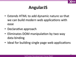 AngularJS 
Software Development Done Right 
• Extends 
HTML 
to 
add 
dynamic 
nature 
so 
that 
we 
can 
build 
modern 
w...