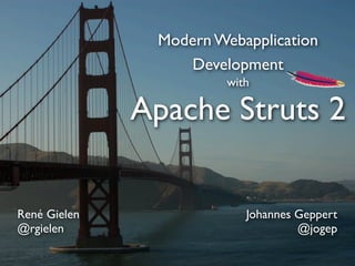 Modern Webapplication
                  Development
                        with

              Apache Struts 2

René Gielen                Johannes Geppert
@rgielen                            @jogep
 