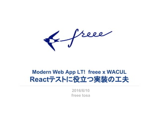 Modern Web App LT! freee x WACUL
Reactテストに役立つ実装の工夫
2016/6/10
freee tosa
 