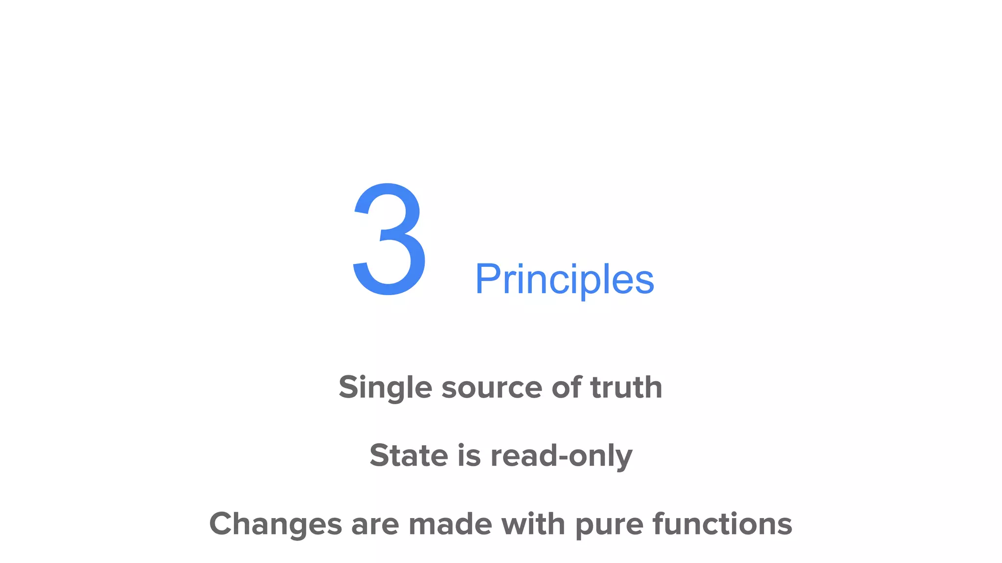 3 Principles
Single source of truth
State is read-only
Changes are made with pure functions
 