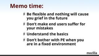 Memo time:
     Be ﬂexible and nothing will cause
     you grief in the future
     Don’t make end users suﬀer for
     yo...